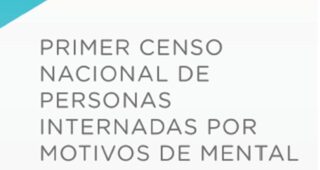 Informe- Primer Censo Nacional Persona Internadas por Motivos de Salud Mental